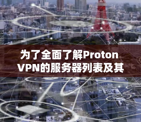 为了全面了解Proton VPN的服务器列表及其速度测试分析,可以按照以下步骤进行 为了全面了解Proton VPN的服务器列表及其速度测试分析,可以按照以下步骤进行