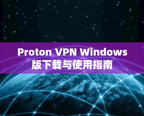 Proton VPN Windows版下载与使用指南 Proton VPN Windows版下载与使用指南