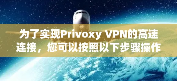 为了实现Privoxy VPN的高速连接，您可以按照以下步骤操作