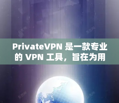PrivateVPN 是一款专业的 VPN 工具，旨在为用户提供安全、隐私保护和高效的网络连接。以下是对 PrivateVPN 的详细分析，帮助你全面了解其功能和优势