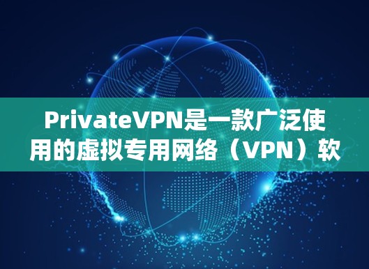 PrivateVPN是一款广泛使用的虚拟专用网络(VPN)软件,能够帮助用户保护隐私、匿名上网和访问受限制的内容。以下是针对Windows、安卓和苹果系统的软件下载和安装指南 PrivateVPN是一款广泛使用的虚拟专用网络(VPN)软件,能够帮助用户保护隐私、匿名上网和访问受限制的内容。以下是针对Windows、安卓和苹果系统的软件下载和安装指南