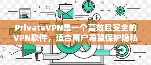 PrivateVPN是一个高效且安全的VPN软件，适合用户希望保护隐私并访问受限制内容的需求。以下是对其的详细分析和总结