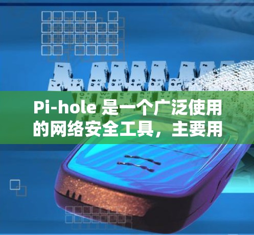 Pi-hole 是一个广泛使用的网络安全工具,主要用于过滤和防止广告,以及其他网络安全威胁。以下是关于 Pi-hole 最新版本的详细信息 Pi-hole 是一个广泛使用的网络安全工具,主要用于过滤和防止广告,以及其他网络安全威胁。以下是关于 Pi-hole 最新版本的详细信息