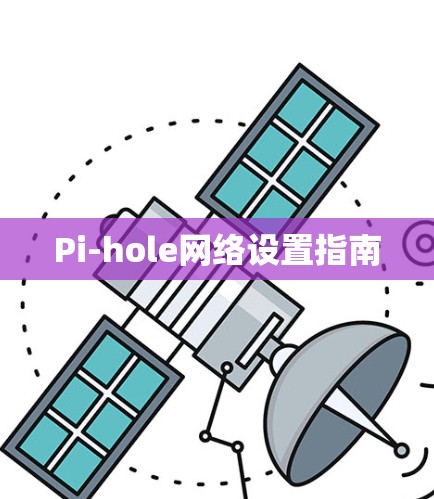 Pi-hole网络设置指南 Pi-hole网络设置指南