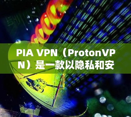 PIA VPN(ProtonVPN)是一款以隐私和安全著称的VPN服务,提供稳定且高效的客户端体验。以下是对PIA VPN客户端稳定性的推荐和一些关键点的总结 PIA VPN(ProtonVPN)是一款以隐私和安全著称的VPN服务,提供稳定且高效的客户端体验。以下是对PIA VPN客户端稳定性的推荐和一些关键点的总结