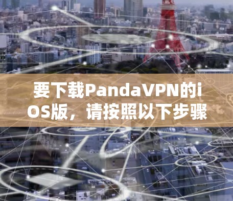 要下载PandaVPN的iOS版,请按照以下步骤操作 要下载PandaVPN的iOS版,请按照以下步骤操作