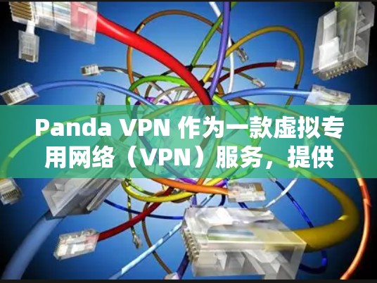 Panda VPN 作为一款虚拟专用网络(VPN)服务,提供了多种功能以满足用户的网络安全和隐私需求。以下是其功能的详细分析 Panda VPN 作为一款虚拟专用网络(VPN)服务,提供了多种功能以满足用户的网络安全和隐私需求。以下是其功能的详细分析