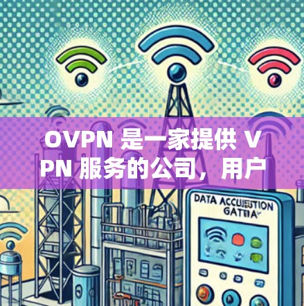 OVPN 是一家提供 VPN 服务的公司，用户可能对其服务有不同的体验和需求。如果你正在寻找 OVPN 的替代隐私 VPN，我可以为你推荐一些热门且注重隐私保护的 VPN 软件。以下是一些推荐和分析