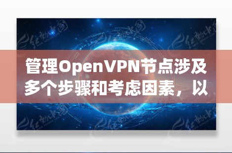 管理OpenVPN节点涉及多个步骤和考虑因素，以下是分步骤的指南