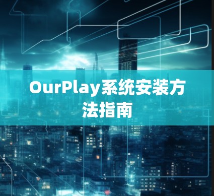 OurPlay系统安装方法指南 OurPlay系统安装方法指南