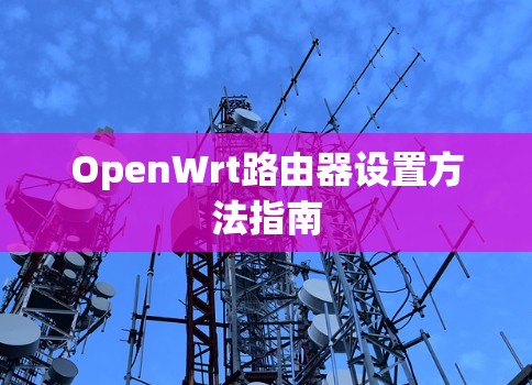 OpenWrt路由器设置方法指南 OpenWrt路由器设置方法指南