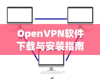 OpenVPN软件下载与安装指南