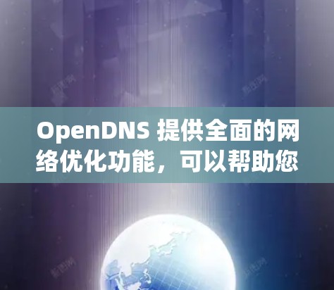 OpenDNS 提供全面的网络优化功能,可以帮助您提升网络性能和安全性。以下是如何利用OpenDNS进行网络优化的分步指南 OpenDNS 提供全面的网络优化功能,可以帮助您提升网络性能和安全性。以下是如何利用OpenDNS进行网络优化的分步指南