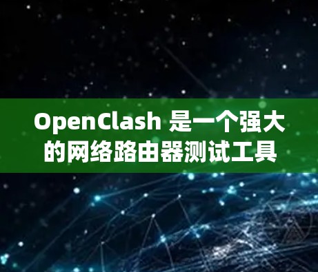 OpenClash 是一个强大的网络路由器测试工具,旨在帮助开发人员和网络管理员全面验证路由器的性能和配置。以下是 OpenClash 的详细介绍 OpenClash 是一个强大的网络路由器测试工具,旨在帮助开发人员和网络管理员全面验证路由器的性能和配置。以下是 OpenClash 的详细介绍