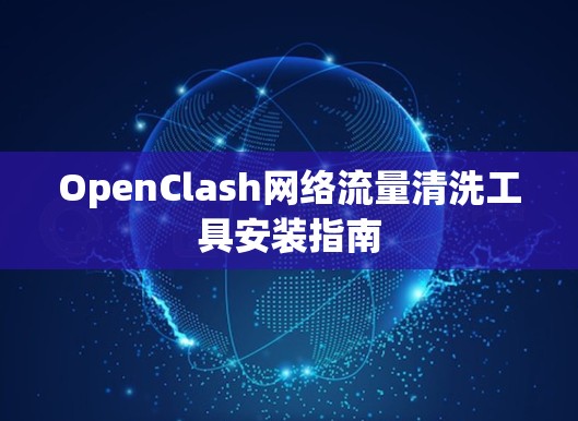 OpenClash网络流量清洗工具安装指南 OpenClash网络流量清洗工具安装指南