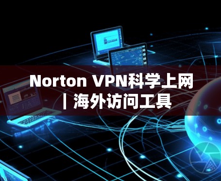 Norton VPN科学上网｜海外访问工具