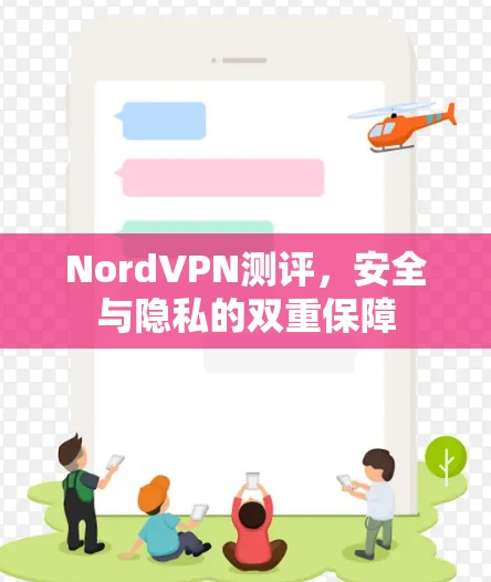 NordVPN测评,安全与隐私的双重保障 NordVPN测评,安全与隐私的双重保障