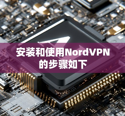 安装和使用NordVPN的步骤如下 安装和使用NordVPN的步骤如下