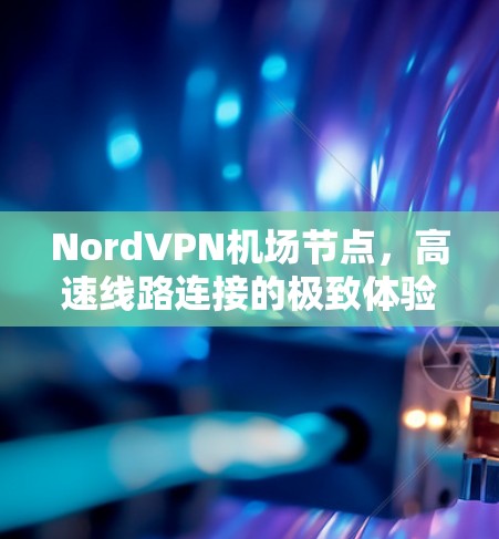 NordVPN机场节点，高速线路连接的极致体验