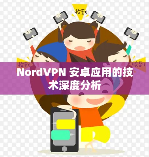 NordVPN 安卓应用的技术深度分析 NordVPN 安卓应用的技术深度分析