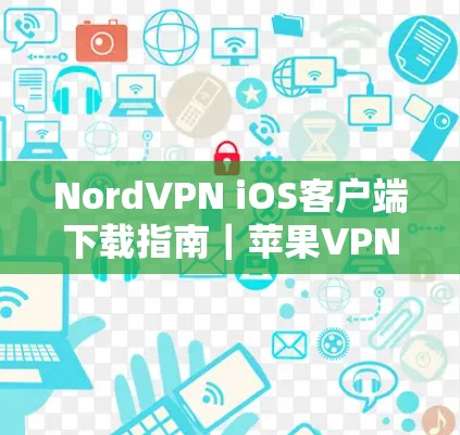 NordVPN iOS客户端下载指南｜苹果VPN使用说明