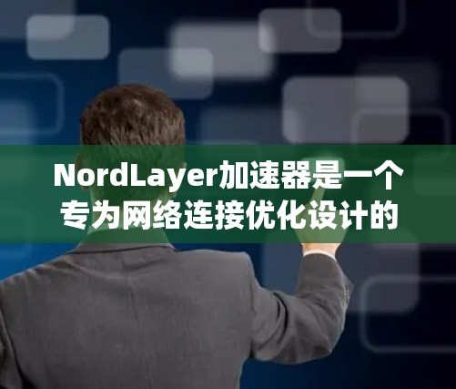 NordLayer加速器是一个专为网络连接优化设计的解决方案,旨在提升数据传输效率和稳定性。以下是对其功能和价值的详细分析 NordLayer加速器是一个专为网络连接优化设计的解决方案,旨在提升数据传输效率和稳定性。以下是对其功能和价值的详细分析