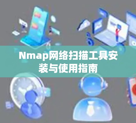 Nmap网络扫描工具安装与使用指南