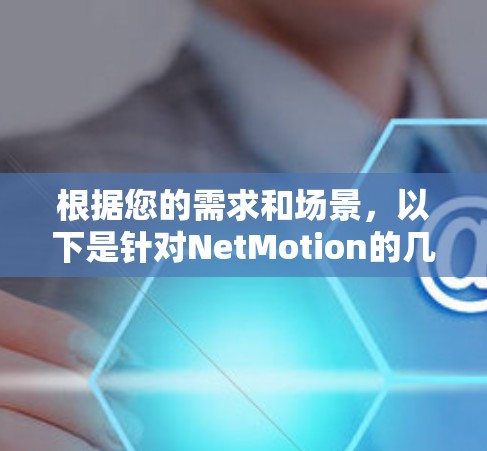 根据您的需求和场景，以下是针对NetMotion的几个替代移动VPN工具的推荐