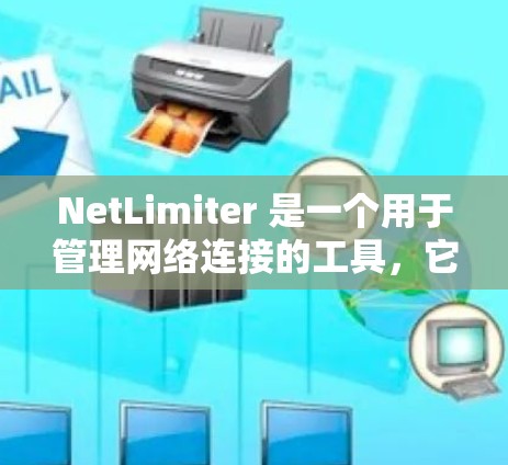NetLimiter 是一个用于管理网络连接的工具,它可以帮助你限制和监控网络连接的使用情况。以下是 NetLimiter 中的连接管理功能和常见操作步骤 NetLimiter 是一个用于管理网络连接的工具,它可以帮助你限制和监控网络连接的使用情况。以下是 NetLimiter 中的连接管理功能和常见操作步骤