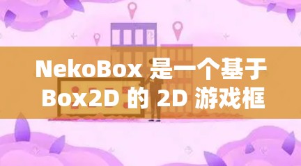 NekoBox 是一个基于 Box2D 的 2D 游戏框架,常用于开发简单的 2D 游戏。以下是配置 NekoBox 的基本方法 NekoBox 是一个基于 Box2D 的 2D 游戏框架,常用于开发简单的 2D 游戏。以下是配置 NekoBox 的基本方法