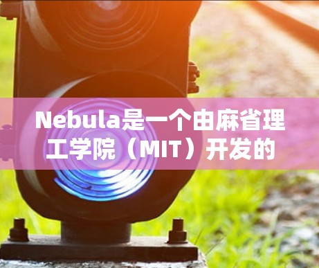 Nebula是一个由麻省理工学院(MIT)开发的分布式网络协议,旨在为数据中心中的虚拟网络提供灵活、高效的解决方案。以下是对Nebula虚拟网络的详细分析 Nebula是一个由麻省理工学院(MIT)开发的分布式网络协议,旨在为数据中心中的虚拟网络提供灵活、高效的解决方案。以下是对Nebula虚拟网络的详细分析