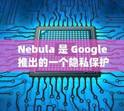 Nebula 是 Google 推出的一个隐私保护工具,可以帮助用户管理和删除在线服务(如 Google、YouTube、Dropbox 等)上的数据痕迹。如果你想下载 Nebula,以下是步骤 Nebula 是 Google 推出的一个隐私保护工具,可以帮助用户管理和删除在线服务(如 Google、YouTube、Dropbox 等)上的数据痕迹。如果你想下载 Nebula,以下是步骤