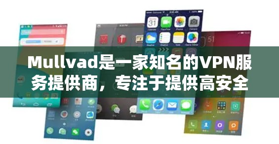 Mullvad是一家知名的VPN服务提供商，专注于提供高安全性、隐私保护的网络连接解决方案。以下是关于Mullvad科学上网的访问体验的详细分析