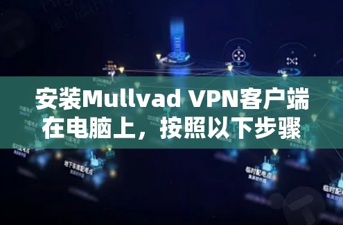安装Mullvad VPN客户端在电脑上,按照以下步骤进行 安装Mullvad VPN客户端在电脑上,按照以下步骤进行