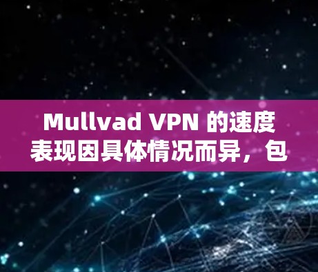 Mullvad VPN 的速度表现因具体情况而异,包括你的网络环境、服务器位置以及网络带宽等因素。以下是一些关于Mullvad VPN 的真实速度测试的信息和建议 Mullvad VPN 的速度表现因具体情况而异,包括你的网络环境、服务器位置以及网络带宽等因素。以下是一些关于Mullvad VPN 的真实速度测试的信息和建议