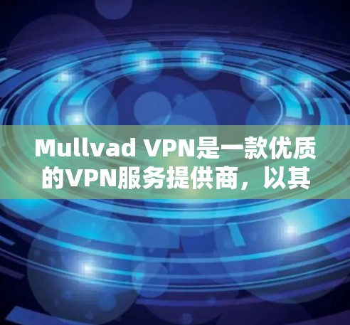 Mullvad VPN是一款优质的VPN服务提供商,以其强大的隐私保护和安全性而闻名。以下是对其功能的详细评测 Mullvad VPN是一款优质的VPN服务提供商,以其强大的隐私保护和安全性而闻名。以下是对其功能的详细评测