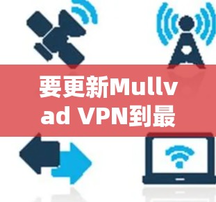 要更新Mullvad VPN到最新版本，请按照以下步骤操作