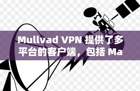 Mullvad VPN 提供了多平台的客户端，包括 Mac。以下是关于 Mullvad VPN Mac 客户端的详细说明和推荐