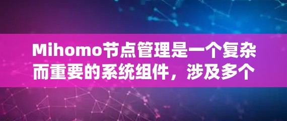 Mihomo节点管理是一个复杂而重要的系统组件,涉及多个关键部分,旨在确保节点集群的高效、稳定和安全运行。以下是对Mihomo节点管理的详细总结 Mihomo节点管理是一个复杂而重要的系统组件,涉及多个关键部分,旨在确保节点集群的高效、稳定和安全运行。以下是对Mihomo节点管理的详细总结