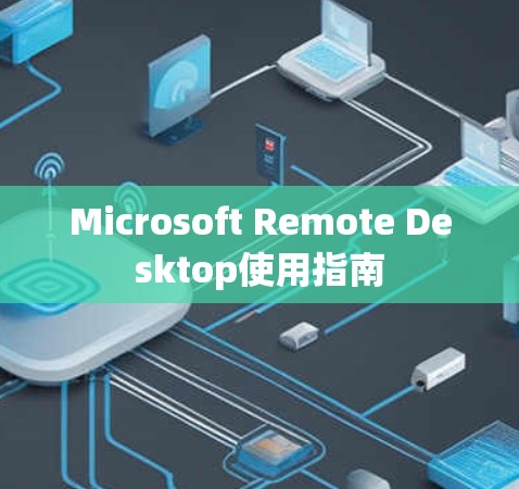 Microsoft Remote Desktop使用指南 Microsoft Remote Desktop使用指南