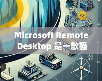 Microsoft Remote Desktop 是一款强大的远程控制工具，能够帮助用户方便地远程访问和控制其他电脑。以下是使用该工具的分步指南