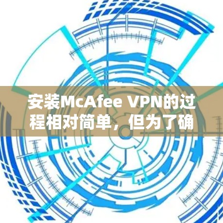安装McAfee VPN的过程相对简单,但为了确保顺利完成,请按照以下步骤操作 安装McAfee VPN的过程相对简单,但为了确保顺利完成,请按照以下步骤操作