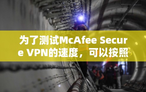 为了测试McAfee Secure VPN的速度,可以按照以下步骤进行 为了测试McAfee Secure VPN的速度,可以按照以下步骤进行