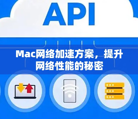 Mac网络加速方案,提升网络性能的秘密 Mac网络加速方案,提升网络性能的秘密