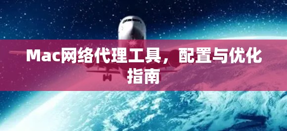 Mac网络代理工具，配置与优化指南