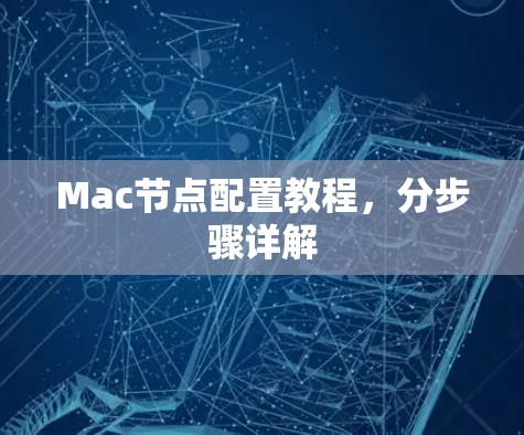 Mac节点配置教程,分步骤详解 Mac节点配置教程,分步骤详解