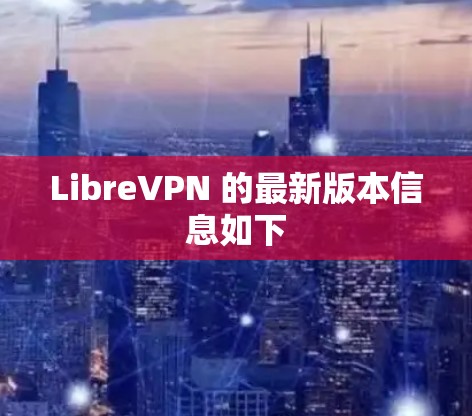 LibreVPN 的最新版本信息如下