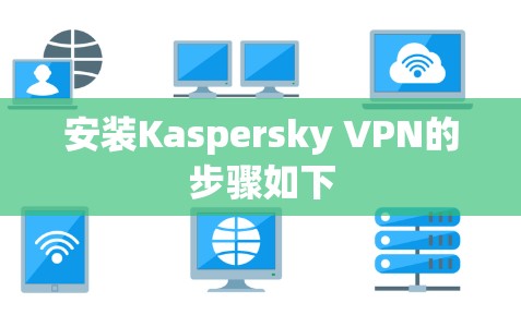 安装Kaspersky VPN的步骤如下 安装Kaspersky VPN的步骤如下