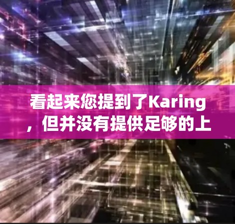 看起来您提到了Karing，但并没有提供足够的上下文信息。Karing可能是一个软件、工具、服务或其他产品。如果您能提供更多的背景信息或具体问题，我可以更好地帮助您