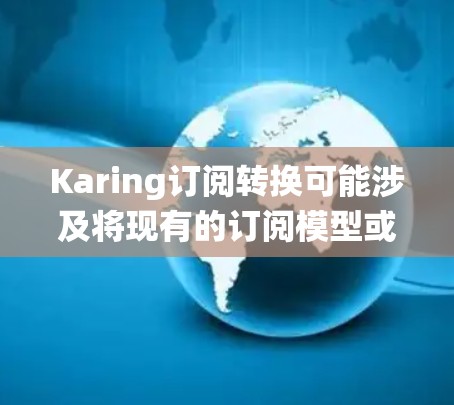 Karing订阅转换可能涉及将现有的订阅模型或系统转换为新的订阅模式或服务。这可能包括数据迁移、系统对接、用户适应等多个方面。以下是一些可能的步骤和注意事项 Karing订阅转换可能涉及将现有的订阅模型或系统转换为新的订阅模式或服务。这可能包括数据迁移、系统对接、用户适应等多个方面。以下是一些可能的步骤和注意事项
